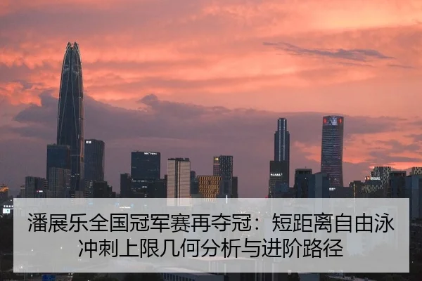 潘展乐全国冠军赛再夺冠：短距离自由泳冲刺上限几何分析与进阶路径 | jiuyou game
