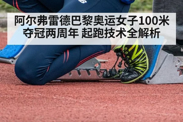 阿尔弗雷德巴黎奥运女子100米夺冠两周年 起跑技术全解析